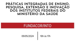 Práticas integradas de ensino, pesquisa, extensão e inovação dos Institutos Federais do Ministério da Saúde